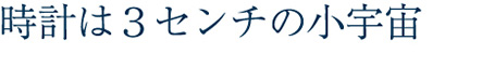 時計は3センチの小宇宙